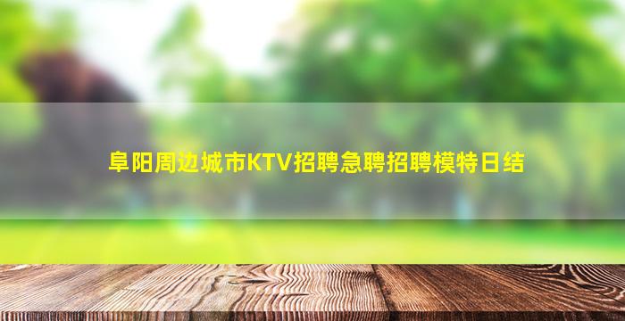 阜阳周边城市KTV招聘急聘招聘模特日结